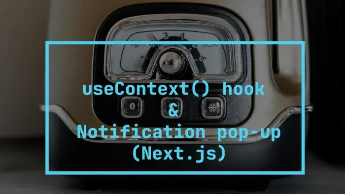 using-use-context-hook-for-notification-pop-up-in-next-js
